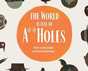 The World is Full of A**Holes by Nik Henderson, Kira Lee Harris, K.L. Harris