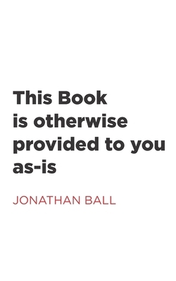 This Book is otherwise provided to you as-is by Jonathan Ball