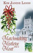 Matchmaking, Mistletoe and a Moat by Kim Janine Ligon