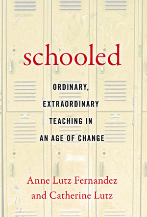 Schooled: Ordinary, Extraordinary Teaching in an Age of Change by Catherine Lutz, Anne Lutz Fernandez