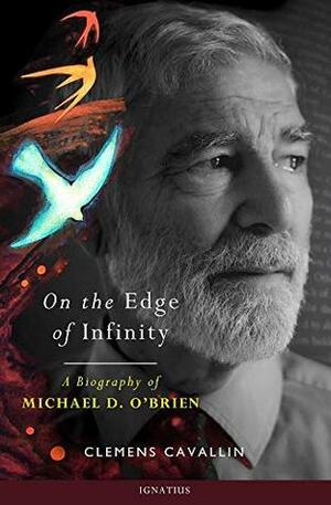 On the Edge of Infinity: A Biography of Michael D. O'Brien by Clemens Cavallin