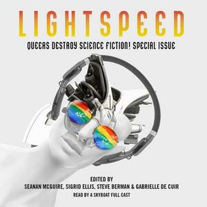 Queers Destroy Science Fiction!: Lightspeed Magazine Special Issue; The Stories by Steve Berman, Gabrielle de Cuir, Seanan McGuire, Sigrid Ellis