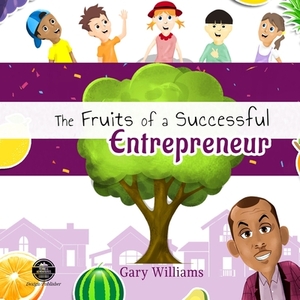 The Fruits of a Successful Entrepreneur by Gary Williams