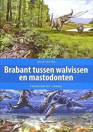 Brabant tussen walvissen en mastodonten: fossielen uit Liessel by Noud Peters