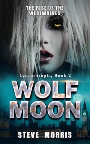 Wolf Moon: The Rise of the Werewolves by Steve Morris