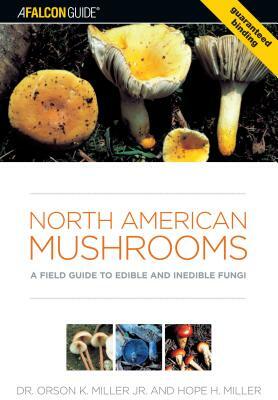 North American Mushrooms: A Field Guide to Edible and Inedible Fungi by Orson Miller, Hope Miller