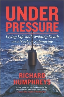 Under Pressure: Living Life and Avoiding Death on a Nuclear Submarine by Richard Humphreys