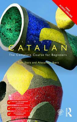 Colloquial Catalan: A Complete Course for Beginners by Toni Ibarz, Alexander Ibarz