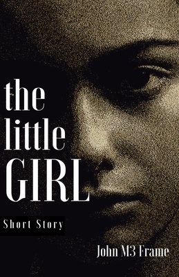 The Little Girl: Short Story by John M3 Frame