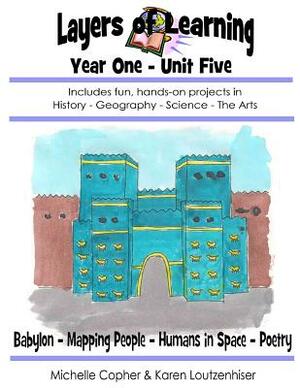 Layers of Learning Year One Unit Five: Babylonians, Mapping People, Humans in Space, Poems About People by Karen Loutzenhiser, Michelle Copher