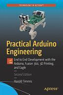 Practical Arduino Engineering: End to End Development with the Arduino, Fusion 360, 3D Printing, and Eagle by Harold Timmis