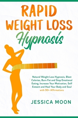 Rapid Weight Loss Hypnosis: Natural Weight Loss Hypnosis, Blast Calories, Burn Fat and Stop Emotional Eating. Increase Your Motivation, Self Estee by Jessica Moon