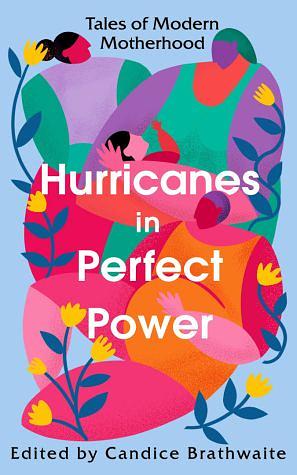 Hurricanes in Perfect Power: Tales of Modern Motherhood by Candice Brathwaite