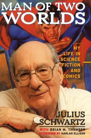 Man of Two Worlds: My Life in Science Fiction and Comics by Julius Schwartz, Brian M. Thomsen