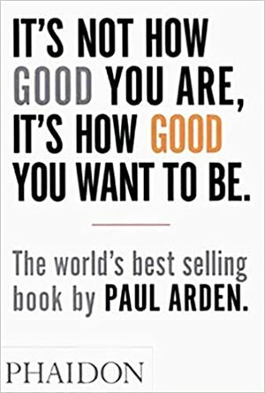 Nu conteaza cat de bun esti, ci cat de bun vrei sa fii by Paul Arden