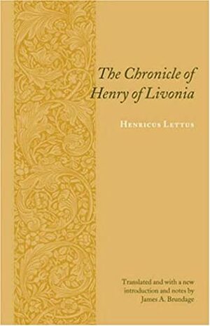 The Chronicle of Henry of Livonia by Henry of Livonia, Heinrich von Lettland, Henricus de Lettis, James A. Brundage