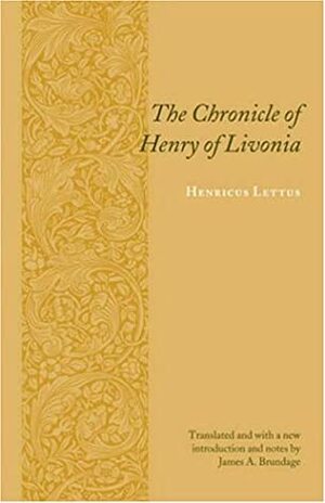 The Chronicle of Henry of Livonia by Henricus de Lettis, Henry of Livonia, James A. Brundage, Heinrich von Lettland