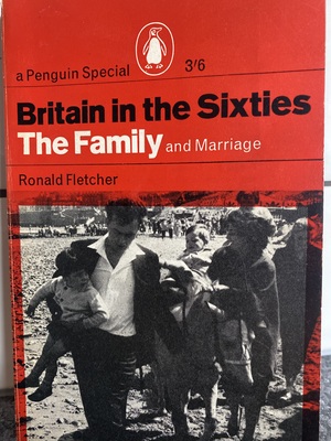 Britain in the Sixties: The Family and Marriage by Ronald Fletcher