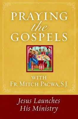 Praying the Gospels with Fr. Mitch Pacwa: Jesus Launches His Ministry by Mitch Pacwa