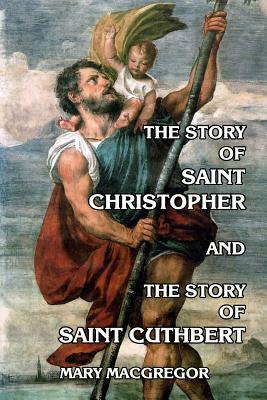 The Story of Saint Christopher and The Story of Saint Cuthbert by Mary MacGregor