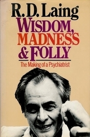 Wisdom, Madness and Folly: The Making of a Psychiatrist 1927-57 by R.D. Laing