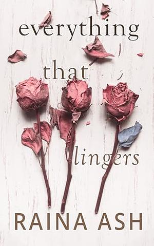 Everything That Lingers by Raina Ash
