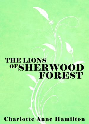 The Lions of Sherwood Forest by Charlotte Anne Hamilton