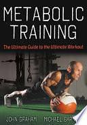 Metabolic Training: The Ultimate Guide to the Ultimate Workout by John Graham, Michael Barnes