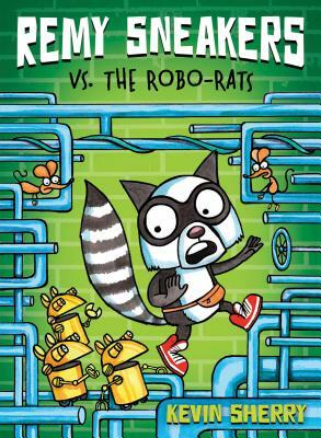 Remy Sneakers vs. the Robo-Rats (Remy Sneakers #1), Volume 1 by Kevin Sherry