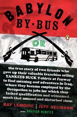 Babylon by Bus: Or True Story of Two Friends Who Gave Up Valuable Franchise Selling T-Shirts to Find Meaning & Adventure in Iraq Where by Ray Lemoine, Jeff Neumann, Donovan Webster