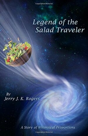 Legend of the Salad Traveler by Jerry J.K. Rogers