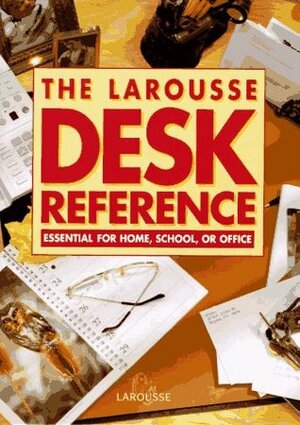 Larousse Desk Reference: Essential for Home, School, or Office by Larousse