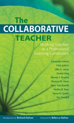 The Collaborative Teacher: Working Together as a Professional Learning Community by Cassandra Erkens, Chris Jakicic, Lillie G. Jessie