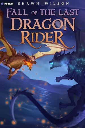 Fall of the Last Dragon Rider: A LitRPG Progression Fantasy by Shawn Wilson