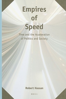 Empires of Speed: Time and the Acceleration of Politics and Society by Robert Hassan