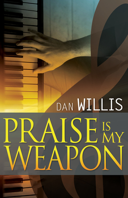 Praise Is My Weapon by Dan Willis