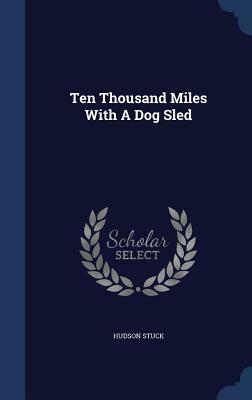 Ten Thousand Miles with a Dog Sled by Hudson Stuck