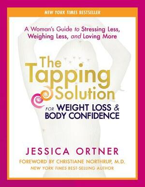 The Tapping Solution for Weight Loss & Body Confidence: A Woman's Guide to Stressing Less, Weighing Less, and Loving More by Jessica Ortner