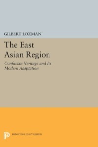 The East Asian Region: Confucian Heritage and Its Modern Adaptation by Gilbert Rozman