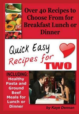 Quick Easy Recipes for Two: Including Healthy Pasta and Ground Beef Meals for Lunch or Dinner by Kaye Dennan