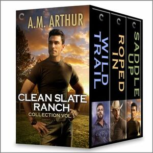 Clean Slate Ranch Vol 1: Wild Trail / Roped In / Saddle Up by A.M. Arthur