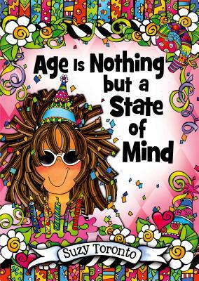 Age Is Nothing But a State of Mind by Suzy Toronto