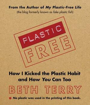 Plastic-Free: How I Kicked the Plastic Habit and How You Can Too by Beth Terry