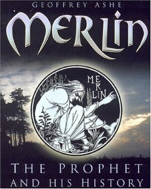 Merlin: The Prophet and His History by Geoffrey Ashe