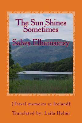 The Sun Shines, Sometimes: Travel memoirs in Ireland by Salwa Elhamamsy