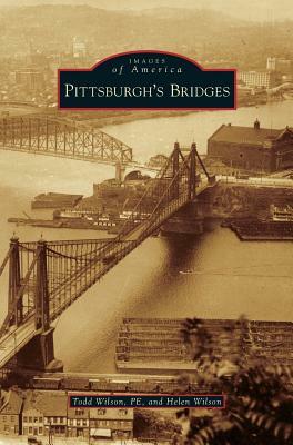 Pittsburgh's Bridges by Helen Wilson, Todd Wilson Pe