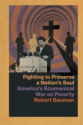 Fighting to Preserve a Nation's Soul: America's Ecumenical War on Poverty by Robert Bauman