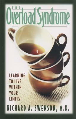 The Overload Syndrome: Learning to Live Within Your Limits by Richard A. Swenson