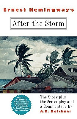 Ernest Hemingway's After the Storm: The Story plus the Screenplay and a Commentary by Ernest Hemingway, A.E. Hotchner
