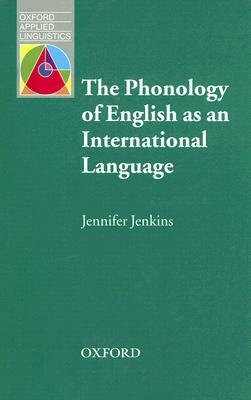 The Phonology of English as an International Language: New Models, New Norms, New Goals by Jennifer Jenkins